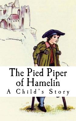 The Pied Piper of Hamelin: A Child's Story - 