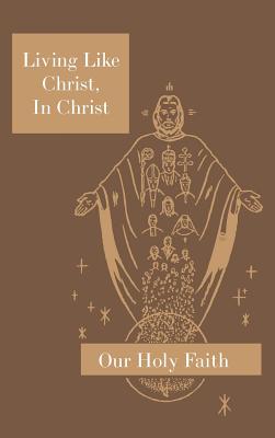 Living Like Christ, In Christ: Our Holy Faith Series - Sister M. Eugene