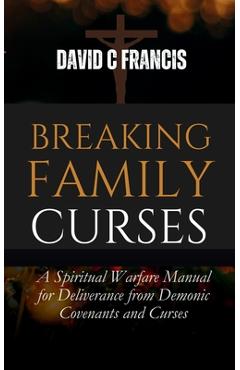 Poza produsului Breaking Family Curses: A Spiritual Warfare Manual for Deliverance from Demonic Covenants and Curses - David C. Francis
