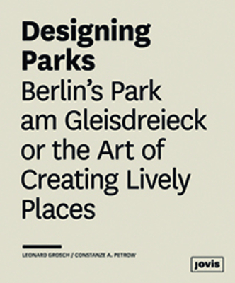 Designing Parks: Berlin's Park Am Gleisdreieck or the Art of Creating Lively Places - Leonard Grosch
