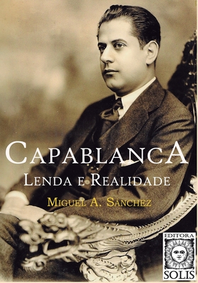 Capablanca, Lenda e Realidade: Volume único - Francisco Garcez Leme
