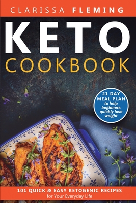 Keto Cookbook: 101 Quick and Easy Ketogenic Recipes for Your Everyday Life (21 day meal plan to help beginners quickly lose weight) - Clarissa Fleming