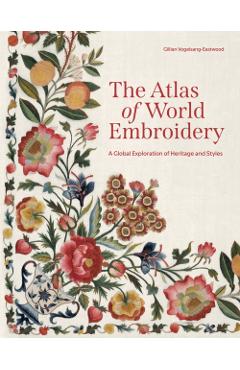Poza produsului The Atlas of World Embroidery: A Global Exploration of Heritage and Styles - Gillian Vogelsang-eastwood