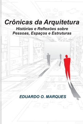 Crônicas da Arquitetura: Histórias e Reflexões sobre Clientes, Espaços e Estruturas - Eduardo Oliveira Marques