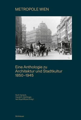 Metropole Wien: Eine Anthologie Zu Architektur Und Stadtkultur 1850-1940 - Ruth Hanisch