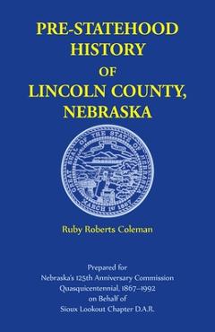 Coperta cărții 'Pre-Statehood History of Lincoln County, Nebraska - Ruby Coleman'
