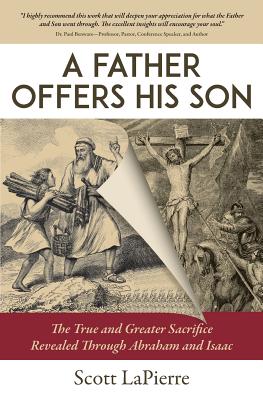 A Father Offers His Son: The True and Greater Sacrifice Revealed Through Abraham and Isaac - Scott Lapierre
