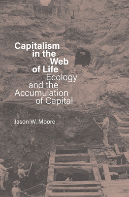 Capitalism in the Web of Life: Ecology and the Accumulation of Capital - Jason W. Moore