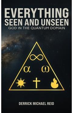 Poza produsului Everything Seen and Unseen: God in the Quantum Domain - Derrick Michael Reid