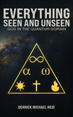 Everything Seen and Unseen: God in the Quantum Domain - Derrick Michael Reid
