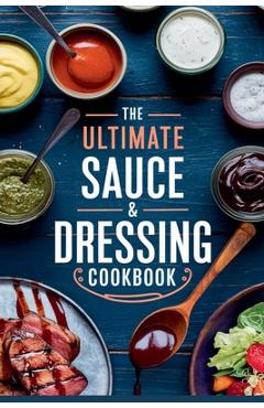 Poza produsului The Ultimate Sauce & Dressing Cookbook - Olivia Bennett