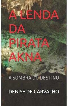 Poza produsului A Lenda Da Pirata Akna: A Sombra Do Destino - Denise De Carvalho