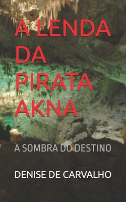 A Lenda Da Pirata Akna: A Sombra Do Destino - Denise De Carvalho