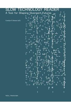 Poza produsului Slow Technology Reader: A Tool for Shaping Divergent Futures - Carolyn F. Strauss