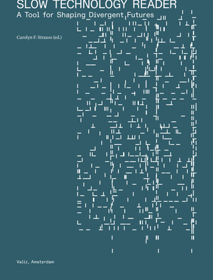 Slow Technology Reader: A Tool for Shaping Divergent Futures - Carolyn F. Strauss