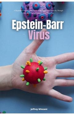 Poza produsului Epstein-Barr Virus: A Beginner's Step-by-Step Guide to Managing EBV Naturally Through Diet, With Sample Recipes and a Meal Plan - Jeffrey Winzant
