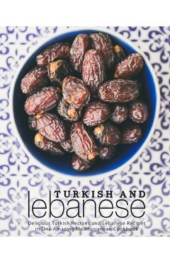 Coperta cărții 'Turkish and Lebanese: Delicious Turkish Recipes and Lebanese Recipes in One Amazing Mediterranean Cookbook (2nd'