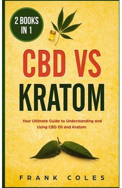 Poza produsului CBD vs Kratom: 2 Books in 1: Your Ultimate Guide To Understanding and Using CBD Oil and Kratom - Frank Coles