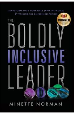 Coperta cărții 'The Boldly Inclusive Leader: Transform Your Workplace (and the World) by Valuing the Differences Within - Minette Norman'