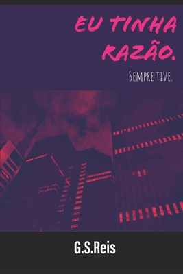 Eu Tinha Razão.: Sempre tive. - G. S. Reis