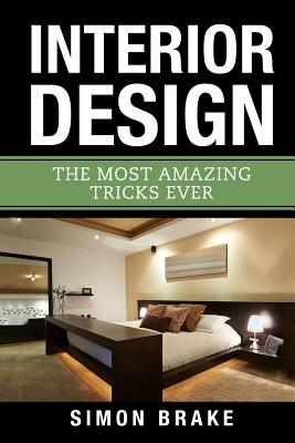 Interior Design: The Most Amazing Tricks Ever - Simon Brake