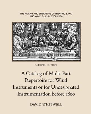 The History and Literature of the Wind Band and Wind Ensemble: A Catalog of Multi-Part Repertoire for Wind Instruments or for Undesignated Instrumenta - Craig Dabelstein