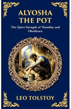 Coperta cărții 'Alyosha the Pot: The Quiet Strength of Humility and Obedience - Leo Tolstoy'