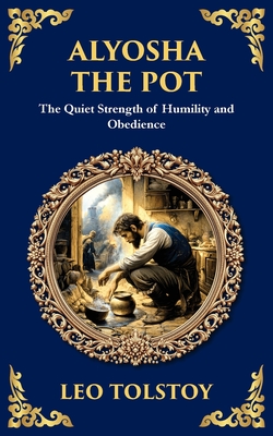 Alyosha the Pot: The Quiet Strength of Humility and Obedience - Leo Tolstoy