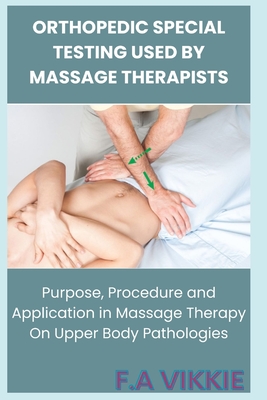 Orthopedic Special Testing Used by Massage Therapists: Purpose, Procedure and Application in Massage Therapy - Victoria Abu