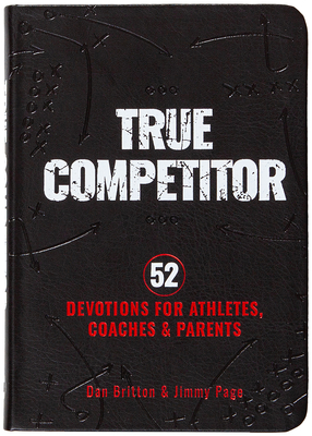 True Competitor: 52 Devotions for Athletes, Coaches, and Parents - Dan Britton