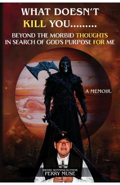 Coperta cărții 'What Doesn't Kill You: Beyond the Morbid Thoughts in Search of God's Purpose for Me - Perry Muse'