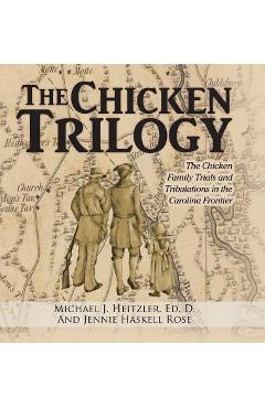 Coperta cărții 'The Chicken Trilogy: The Chicken Family Trials and Tribulations in the Carolina Frontier - Ed D. Michael J. Heitzler'