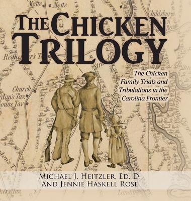 The Chicken Trilogy: The Chicken Family Trials and Tribulations in the Carolina Frontier - Ed D. Michael J. Heitzler