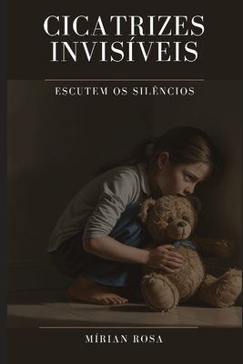 Cicatrizes Invisíveis: Escutem os silêncios - Mírian Rosa
