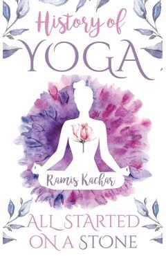 Poza produsului History of Yoga: All Started on a Stone - Ramis Kachar