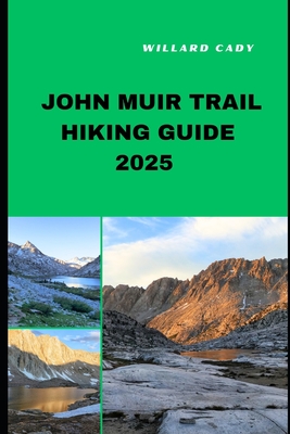 John Muir Trail Hiking Guide 2025: Hiking John Muir Trail Like a Pro: Top Trails and Insider Tips for 2025 - Willard Cady