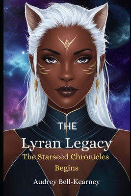 The Lyran Legacy: The Starseed Chronicles Begin - Audrey Bell-kearney
