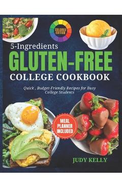 Poza produsului 5 Ingredient Gluten-Free College Cookbook: Quick, Budget-Friendly Recipes For Busy College Students (Coloured) - Judy Kelly