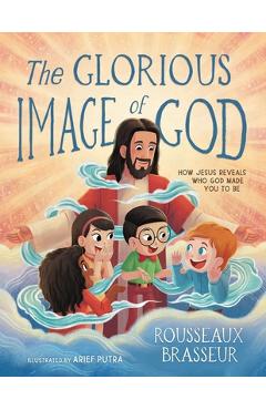 Poza produsului The Glorious Image of God: How Jesus Reveals Who God Made You to Be - Rousseaux Brasseur