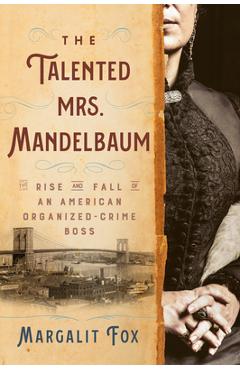 Poza produsului The Talented Mrs. Mandelbaum: The Rise and Fall of an American Organized-Crime Boss - Margalit Fox