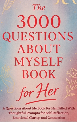 The 3000 Questions About Myself Book for Her: A Questions About Me Book for Her, Filled With Thoughtful Prompts for Self-Reflection, Emotional Clarity - Aria Capri Publishing
