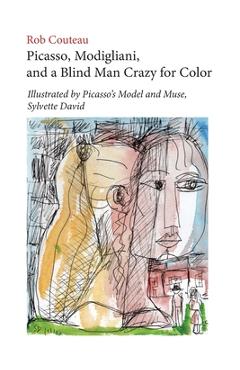Coperta cărții 'Picasso, Modigliani, and a Blind Man Crazy for Color. Illustrated by Picasso's Model and Muse, Sylvette David. Second,'