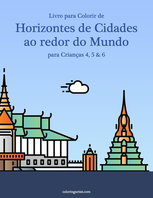 Livro para Colorir de Horizontes de Cidades ao redor do Mundo para Crianças 4, 5 & 6 - Nick Snels