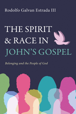 The Spirit and Race in John's Gospel: Belonging and the People of God - Rodolfo Galvan Estrada