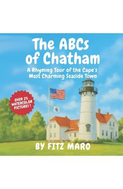 Poza produsului The ABCs of Chatham: A Rhyming Tour of the Cape's Most Charming Seaside Town - Fitz Maro