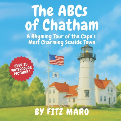 The ABCs of Chatham: A Rhyming Tour of the Cape's Most Charming Seaside Town - Fitz Maro