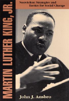 Martin Luther King, Jr.: Nonviolent Strategies and Tactics for Social Change - John J. Ansbro