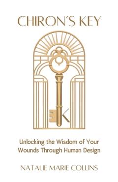Poza produsului Chiron's Key: Unlocking the Wisdom of Your Wounds Through Human Design - Natalie Marie Collins