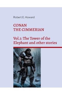 Poza produsului Conan the Cimmerian: Vol.1: The Tower of the Elephant and other stories - Robert Ervin Howard