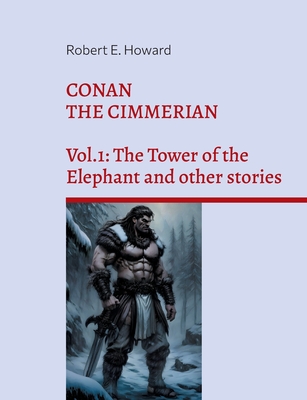 Conan the Cimmerian: Vol.1: The Tower of the Elephant and other stories - Robert Ervin Howard